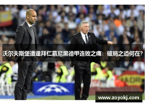 沃尔夫斯堡遭逢拜仁慕尼黑德甲连败之痛：破局之道何在？